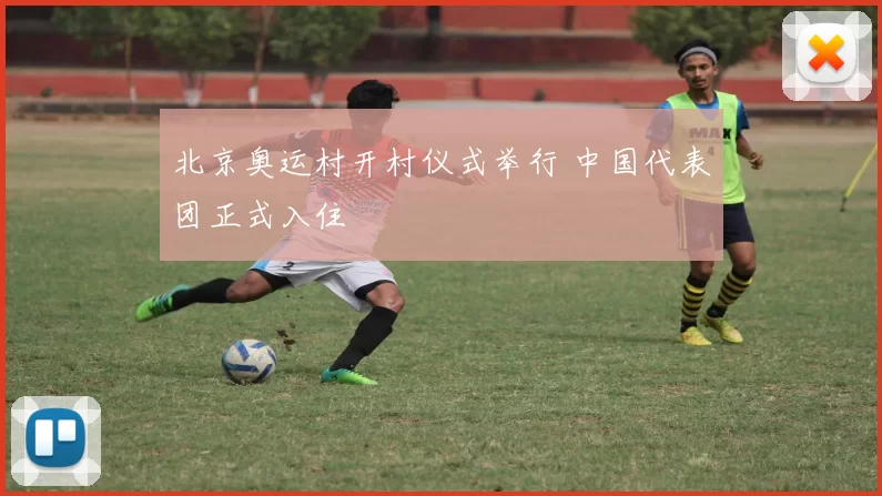 北京奥运村开村仪式举行 中国代表团正式入住