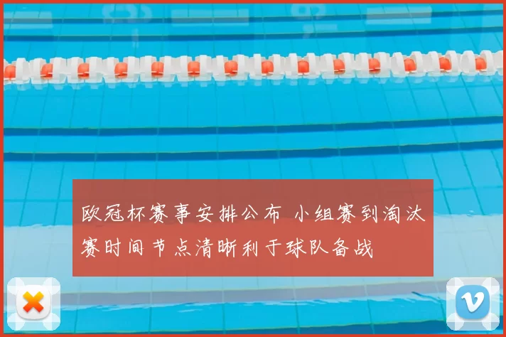 欧冠杯赛事安排公布 小组赛到淘汰赛时间节点清晰利于球队备战