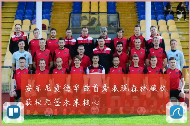 安东尼爱德华兹首秀表现森林狼收获状元签未来核心