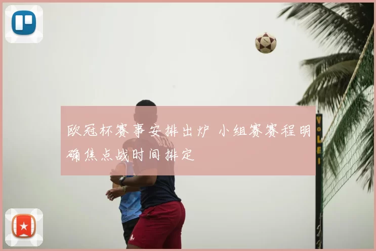 欧冠杯赛事安排出炉 小组赛赛程明确焦点战时间排定