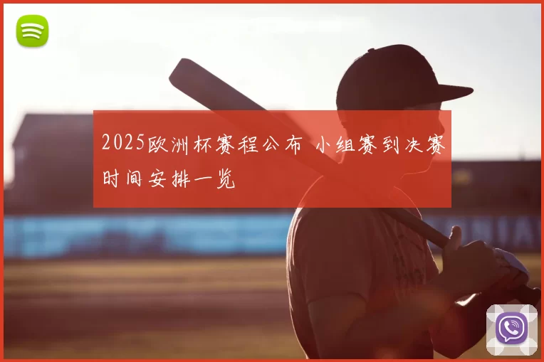 2025欧洲杯赛程公布 小组赛到决赛时间安排一览