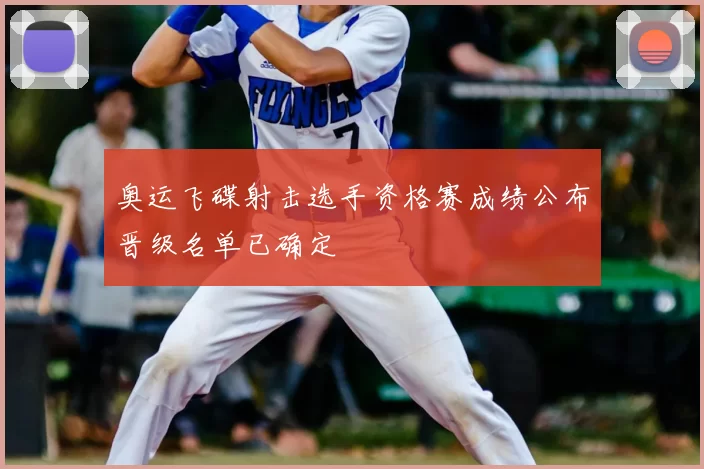 奥运飞碟射击选手资格赛成绩公布晋级名单已确定