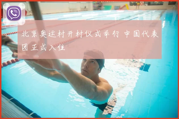 北京奥运村开村仪式举行 中国代表团正式入住